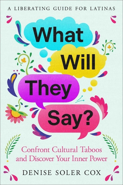 What Will They Say?: A Liberating Guide for Latinas to Shed Their Secrets and Embrace Their Dreams by Cox, Denise Soler