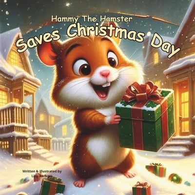 Hammy The Hamster Saves Christmas Day: A Story Book About Hamster For Kids by Barbara, Lilly