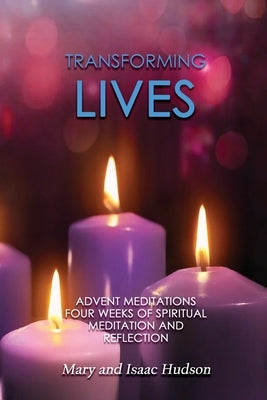 Transforming Lives: Advent Meditations Four Weeks of Spiritual Meditation and Reflection by Hudson, Mary