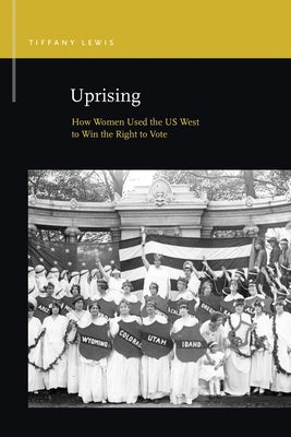 Uprising: How Women Used the Us West to Win the Right to Vote by Lewis, Tiffany