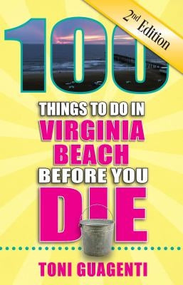 100 Things to Do in Virginia Beach Before You Die by Guagenti, Toni