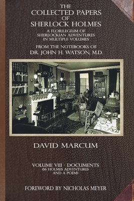 The Collected Papers of Sherlock Holmes - Volume 8: A Florilegium of Sherlockian Adventures in Multiple Volumes by Marcum, David