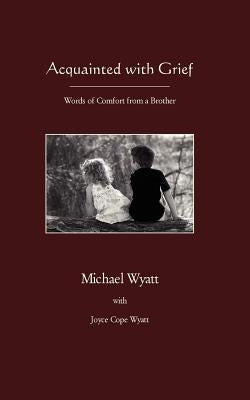 Acquainted with Grief by Wyatt, Michael