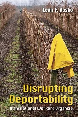 Disrupting Deportability: Transnational Workers Organize by Vosko, Leah F.