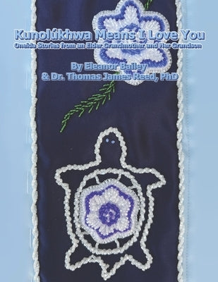Kunolúkhwa Means I Love You: Oneida Stories from an Elder Grandmother and Her Grandson by Bailey, Eleanor