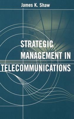Strategic Management in Telecommunicati by Shaw, James K.