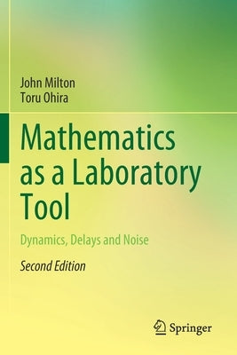 Mathematics as a Laboratory Tool: Dynamics, Delays and Noise by Milton, John
