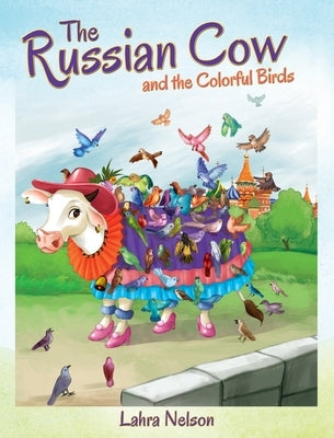The Russian Cow and the Colorful Birds by Nelson, Lahra
