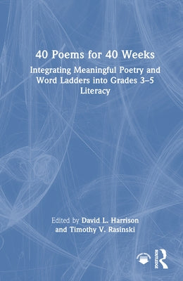 40 Poems for 40 Weeks: Integrating Meaningful Poetry and Word Ladders into Grades 3-5 Literacy by Harrison, David L.