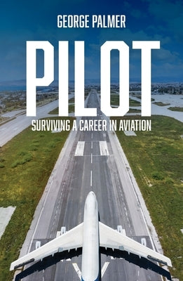 Pilot: Surviving a career in aviation by Palmer, George