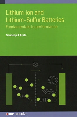 Lithium-ion and Lithium-Sulfur Batteries: Fundamentals to performance by A. Arote, Sandeep