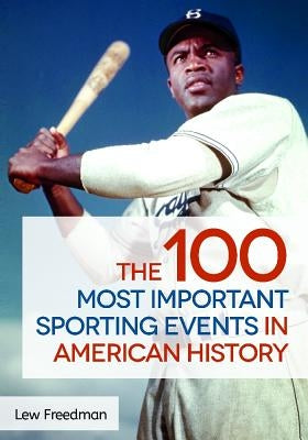 The 100 Most Important Sporting Events in American History by Freedman, Lew