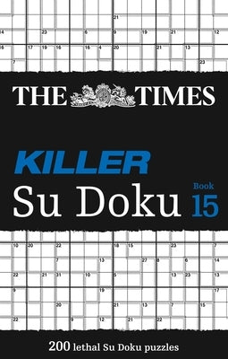 The Times Killer Su Doku Book 15: 200 Lethal Su Doku Puzzles by The Times Mind Games