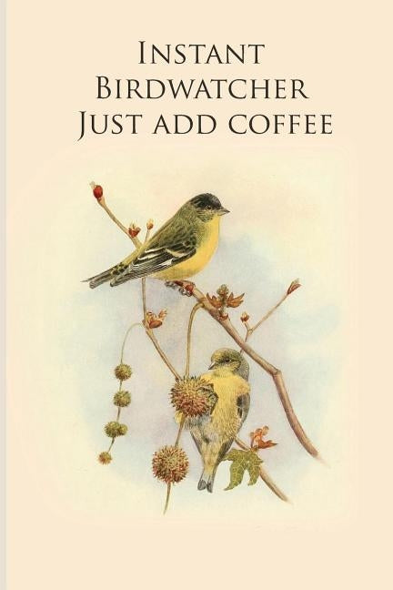 Instant Birdwatcher Just add coffee: Gifts For Birdwatchers - a great logbook, diary or notebook for tracking bird species. 120 pages by Journals, All Animal