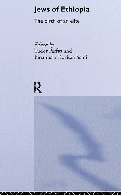 The Jews of Ethiopia: The Birth of an Elite by Parfitt, Tudor