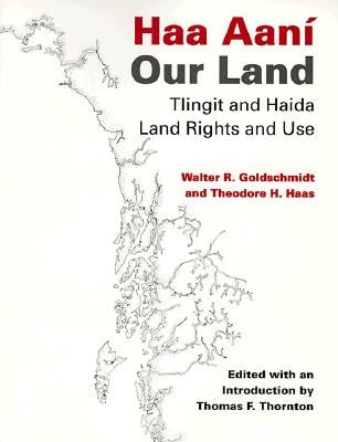 Haa Aaní / Our Land: Tlingit and Haida Land Rights and Use by Goldschmidt, Walter R.