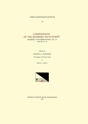CMM 75 Compositions of the Bamberg Manuscript Bamberg, Staatsbibliothek, Lit. 115 (Olim Ed. IV.6.), Edited by Gordon A. Anderson: Volume 75 by Anderson, Gordon A.