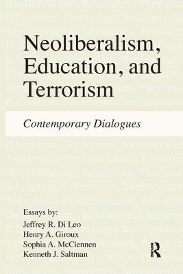 Neoliberalism, Education, and Terrorism: Contemporary Dialogues by Di Leo, Jeffrey R.
