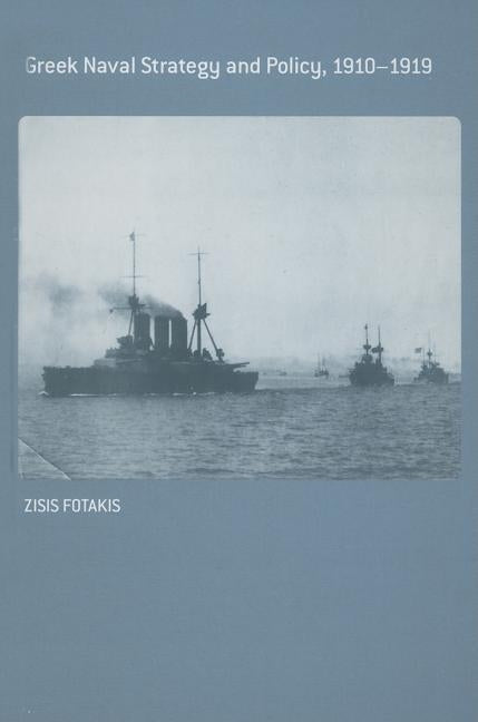 Greek Naval Strategy and Policy 1910-1919 by Fotakis, Zisis