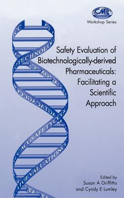Safety Evaluation of Biotechnologically-Derived Pharmaceuticals: Facilitating a Scientific Approach by Griffiths, Susan A.