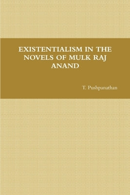 Existentialism in the Novels of Mulk Raj Anand by Pushpanathan, T.