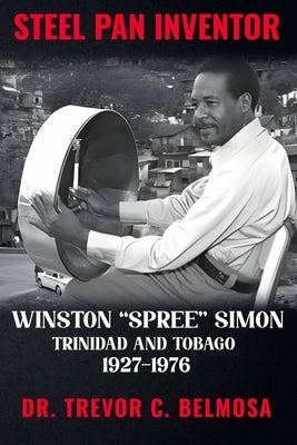 Steel Pan Inventor: WINSTON "SPREE" SIMON" Trinidad & Tobago 1927-1976 by C. Belmosa, Trevor