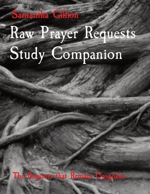 Raw Prayer Requests Study Companion: The Requests that Remain Unspoken by Gillion, Samantha K.