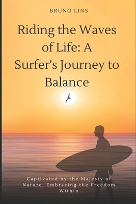 Riding the Waves of Life: A Surfer's Journey to Balance by Lins, Bruno