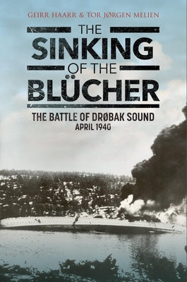 The Sinking of the Blucher: The Battle of Drobak Sound, April 1940 by Haarr, Geirr H.