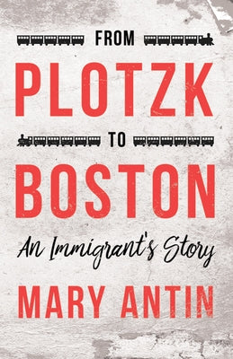 From Plotzk to Boston - An Immigrant's Story by Antin, Mary