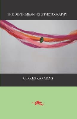 The Depth Meaning of Photography by Komurcu, Eser