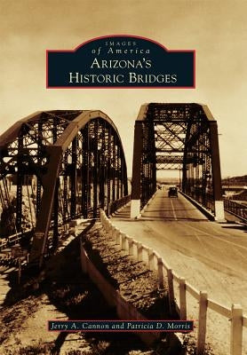 Arizona's Historic Bridges by Cannon, Jerry a.