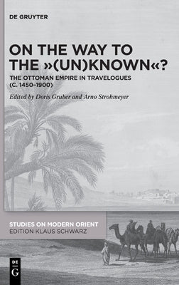 On the Way to the (Un)Known?: The Ottoman Empire in Travelogues (C. 1450-1900) by Gruber, Doris