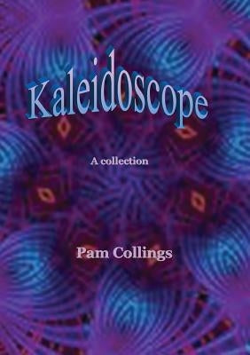 Kaleidoscope: A collection by Collings, Pam M.