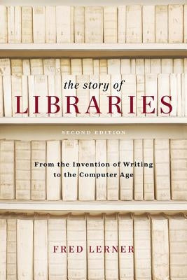 The Story of Libraries, Second Edition: From the Invention of Writing to the Computer Age by Lerner, Fred