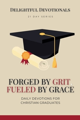 Forged by Grit, Fueled by Grace: Daily Devotions for Christian Graduates by Devotionals, Delightful