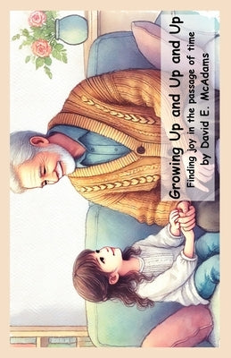 Growing Up and Up and Up: Finding joy in the passage of time by McAdams, David E.