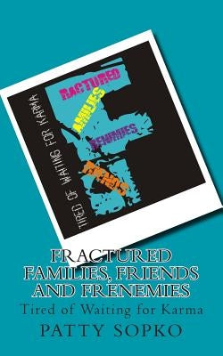 Fractured Families, Friends and Frenemies: Tired of Waiting for Karma by Sopko, Patty