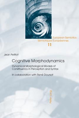 Cognitive Morphodynamics: Dynamical Morphological Models of Constituency in Perception and Syntax by Brandt, Per Aage
