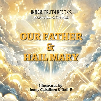 Our Father & Hail Mary: Prayer Books For Kids by Caballero, Jenny