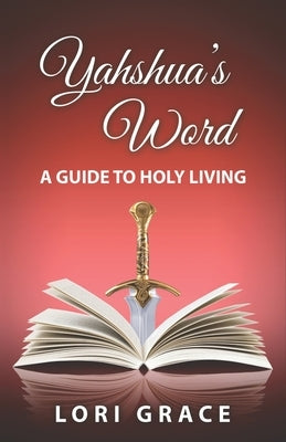 Yahshua's Word: A Guide to Holy Living: Yahshua's Word by Baylor, Lori Grace