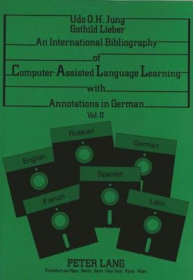 An International Bibliography of Computer-Assisted Language Learning with Annotations in German: Volume II by Jung, Udo O. H.