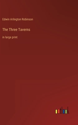 The Three Taverns: in large print by Robinson, Edwin Arlington