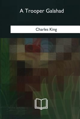 A Trooper Galahad by King, Charles