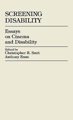 Screening Disability: Essays on Cinema and Disability by Smit, Christopher R.