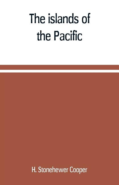 The islands of the Pacific; their peoples and their products by Stonehewer Cooper, H.