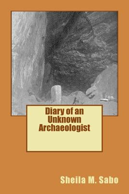 Diary of an Unknown Archaeologist by Sabo, Sheila M.
