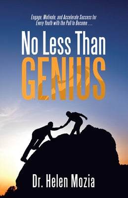No Less Than Genius: Engage, Motivate, and Accelerate Success for Every Youth with the Pull to Become . . . by Dr Helen Mozia