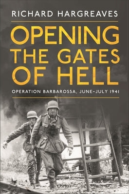 Opening the Gates of Hell: Operation Barbarossa, June-July 1941 by Hargreaves, Richard