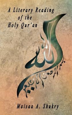 A Literary Reading of the Holy Qur'an by Shukry, Maisaa a.